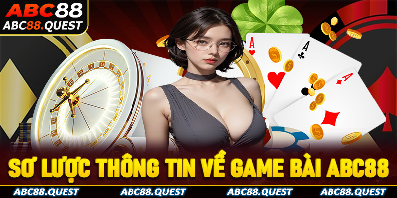 Tìm hiểu sơ lược thông tin về game bài ABC88