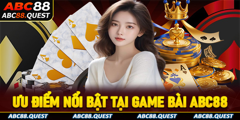 Ưu điểm nổi bật chỉ có tại game bài ABC88 