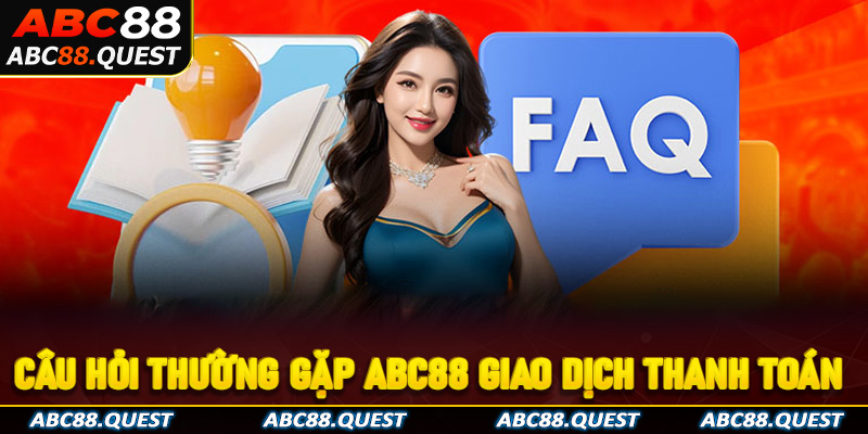 FAQ - Câu hỏi thường gặp ABC88 giao dịch thanh toán