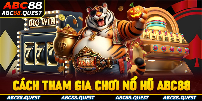 Hướng dẫn cách tham gia chơi nổ hũ ABC88 nhanh chóng 