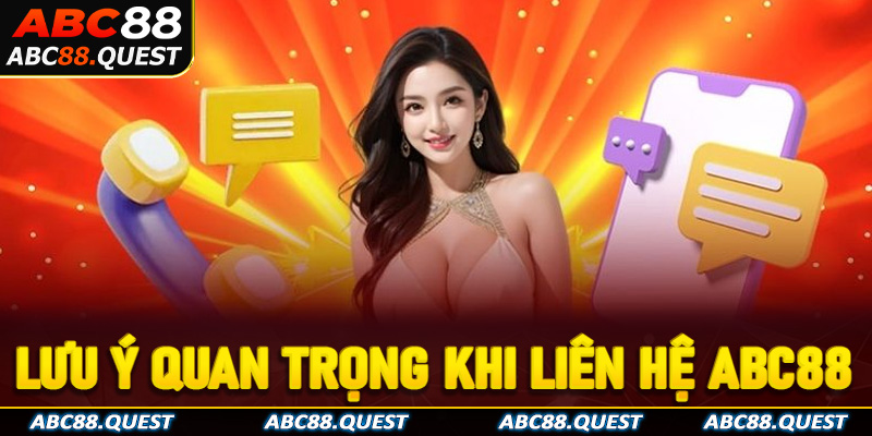 Những lưu ý quan trọng trước khi liên hệ ABC88