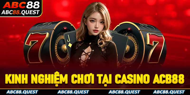 Kinh nghiệm chơi tại casino ACB88 dành cho người mới
