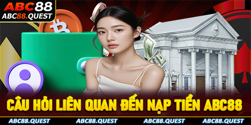 Một số câu hỏi liên quan đến nạp tiền ABC88