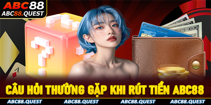 Câu hỏi thường gặp và giải đáp về rút tiền ABC88 